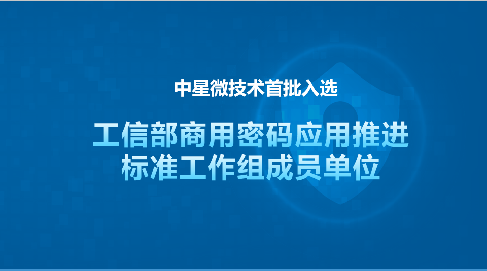 首批入选丨中星微技术入选工信部商用密码应用推进标准工作组成员单位